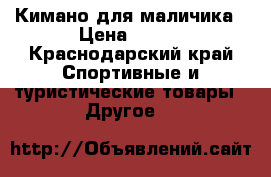 Кимано для маличика › Цена ­ 700 - Краснодарский край Спортивные и туристические товары » Другое   